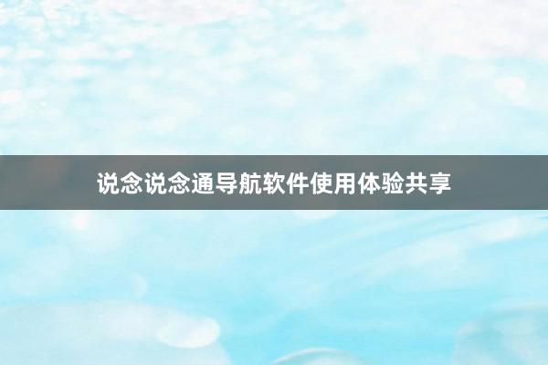 说念说念通导航软件使用体验共享